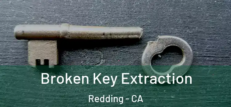  Broken Key Extraction Redding - CA
